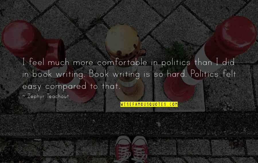 Twoness In Literature Quotes By Zephyr Teachout: I feel much more comfortable in politics than