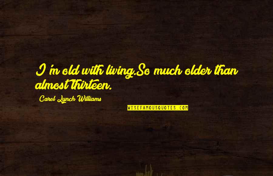 Twoness Quotes By Carol Lynch Williams: I'm old with living.So much older than almost