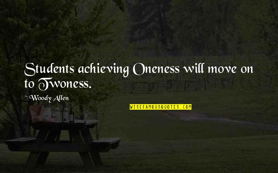 Twoness Quotes By Woody Allen: Students achieving Oneness will move on to Twoness.