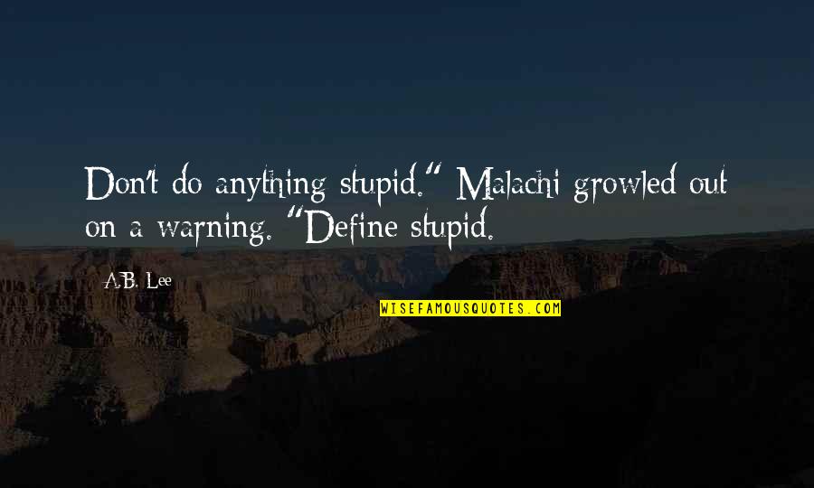 Twoodles Quotes By A.B. Lee: Don't do anything stupid." Malachi growled out on