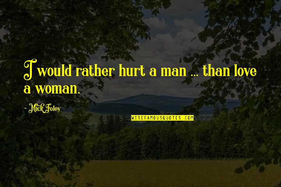 Twords Quotes By Mick Foley: I would rather hurt a man ... than