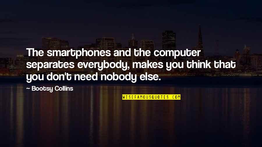Tworld Quotes By Bootsy Collins: The smartphones and the computer separates everybody, makes