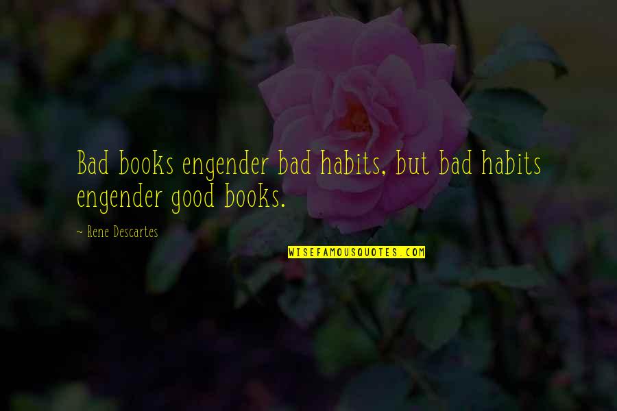 Tworld Quotes By Rene Descartes: Bad books engender bad habits, but bad habits