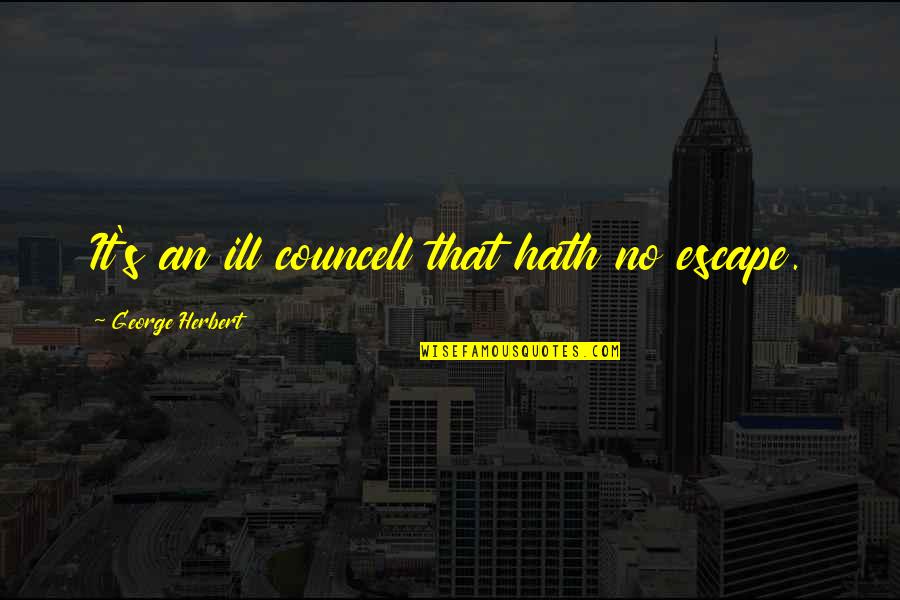 Tworzenie Postaci Quotes By George Herbert: It's an ill councell that hath no escape.