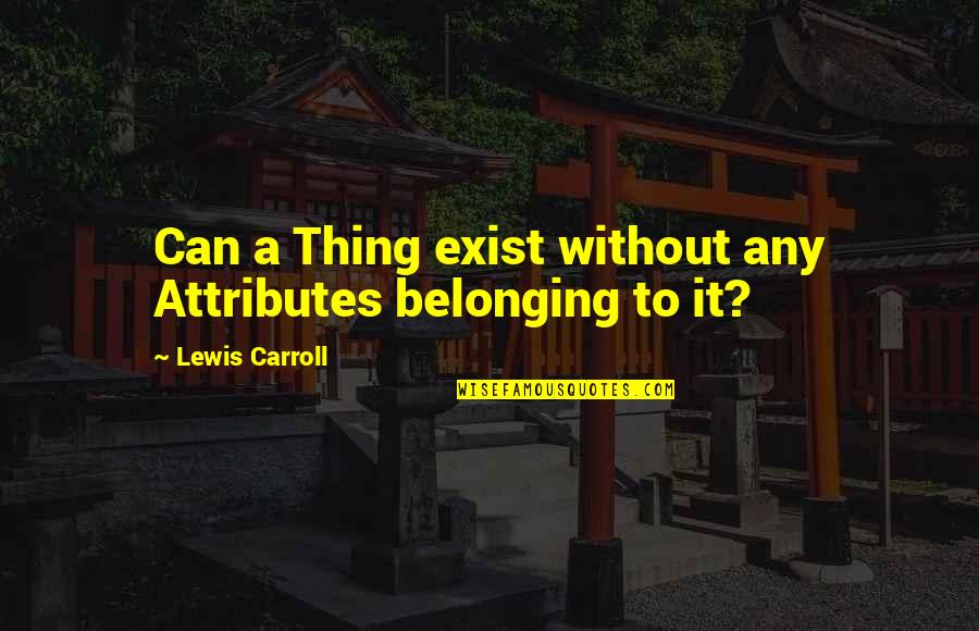 Tworzenie Prezentacji Quotes By Lewis Carroll: Can a Thing exist without any Attributes belonging Tworzenie Prezentacji Quotes By Lewis Carroll: Can a Thing exist without any Attributes belonging