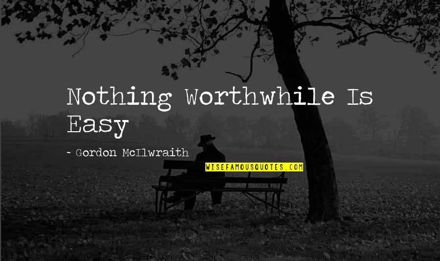 Twosome Quotes By Gordon McIlwraith: Nothing Worthwhile Is Easy