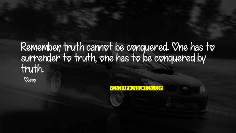 Twosome Quotes By Osho: Remember, truth cannot be conquered. One has to