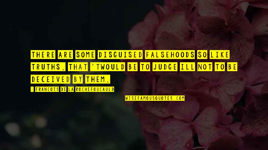 Twould Quotes By Francois De La Rochefoucauld: There are some disguised falsehoods so like truths, Twould Quotes By Francois De La Rochefoucauld: There are some disguised falsehoods so like truths,