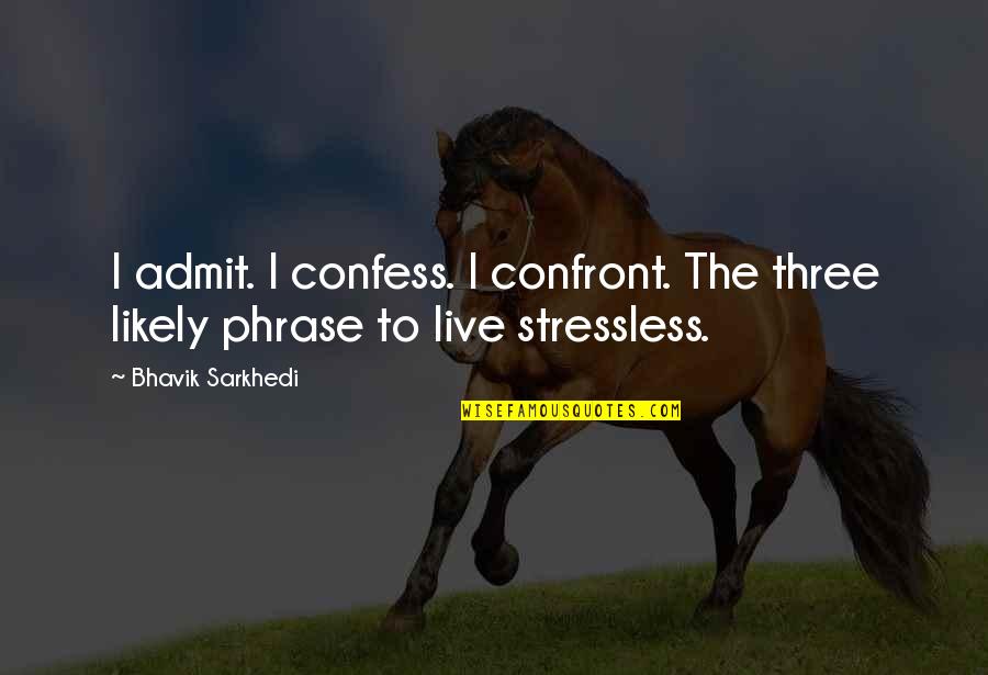 Twtiching Quotes By Bhavik Sarkhedi: I admit. I confess. I confront. The three