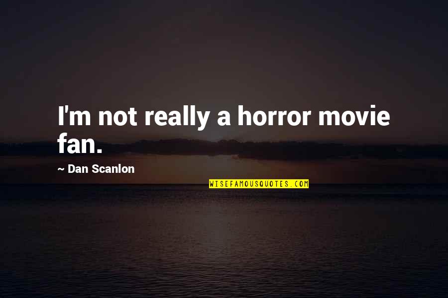 Twtr Live Quotes By Dan Scanlon: I'm not really a horror movie fan.