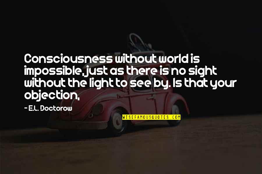 Twtwb Homer Leadership Quotes By E.L. Doctorow: Consciousness without world is impossible, just as there