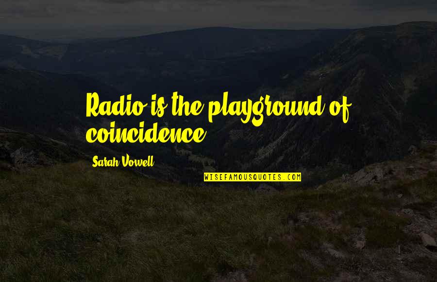 Twtwb Leadership Quotes By Sarah Vowell: Radio is the playground of coincidence. Twtwb Leadership Quotes By Sarah Vowell: Radio is the playground of coincidence.