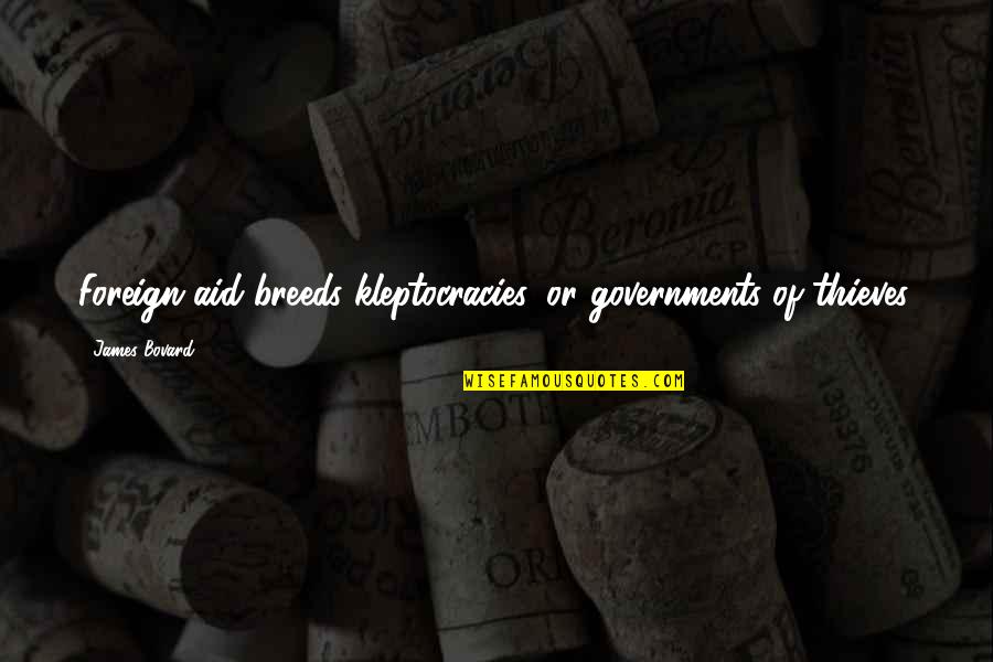 Twumasi Ankrah Quotes By James Bovard: Foreign aid breeds kleptocracies, or governments of thieves.