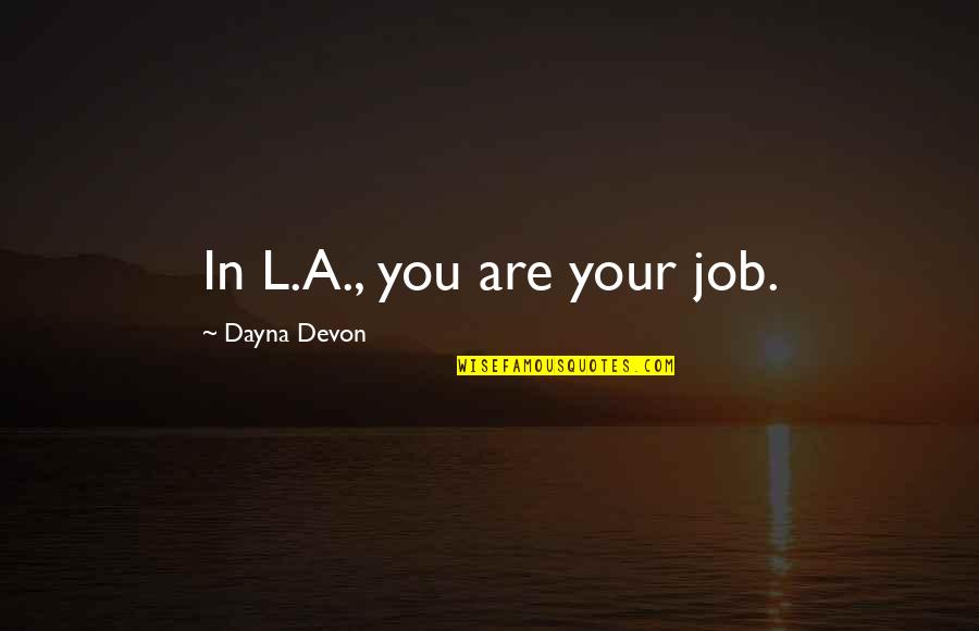 Twyla Tharp Collaboration Quotes By Dayna Devon: In L.A., you are your job.