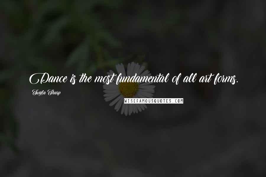 Twyla Tharp quotes: Dance is the most fundamental of all art forms.