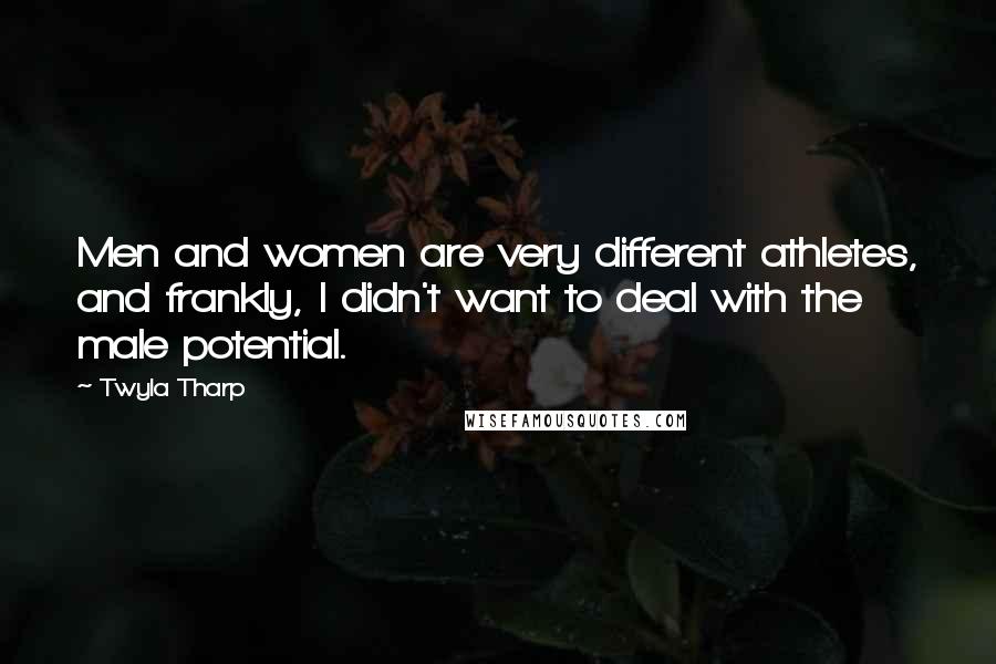 Twyla Tharp quotes: Men and women are very different athletes, and frankly, I didn't want to deal with the male potential.
