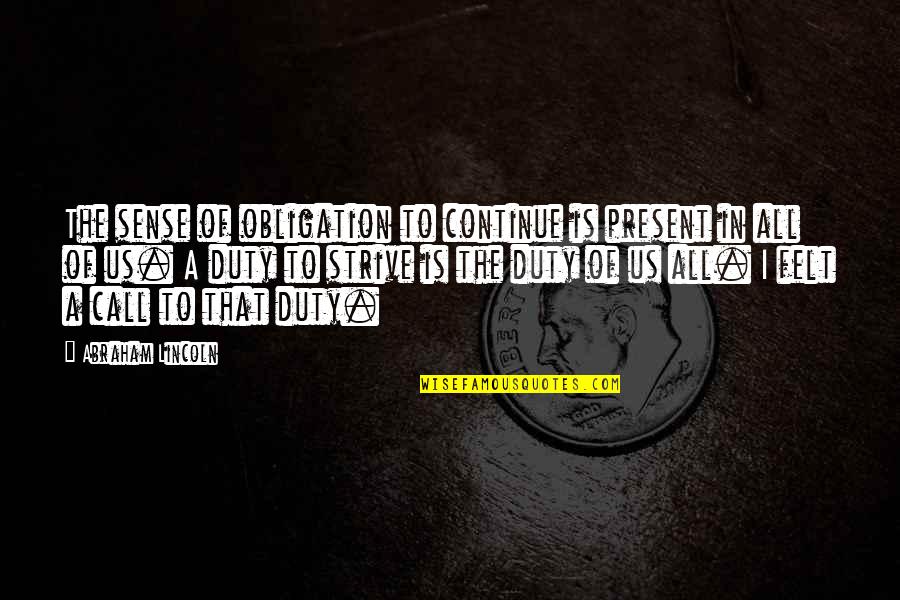 Txarly Filme Quotes By Abraham Lincoln: The sense of obligation to continue is present Txarly Filme Quotes By Abraham Lincoln: The sense of obligation to continue is present