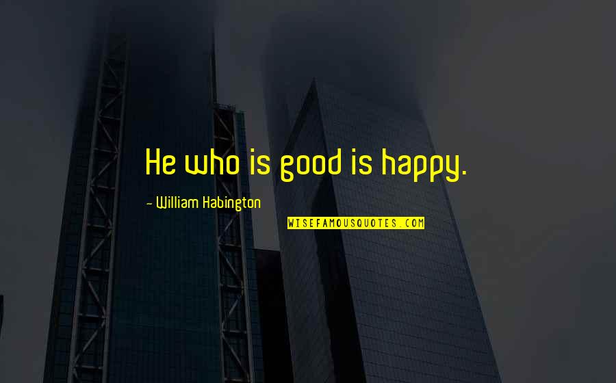 Txema Garcia Quotes By William Habington: He who is good is happy.