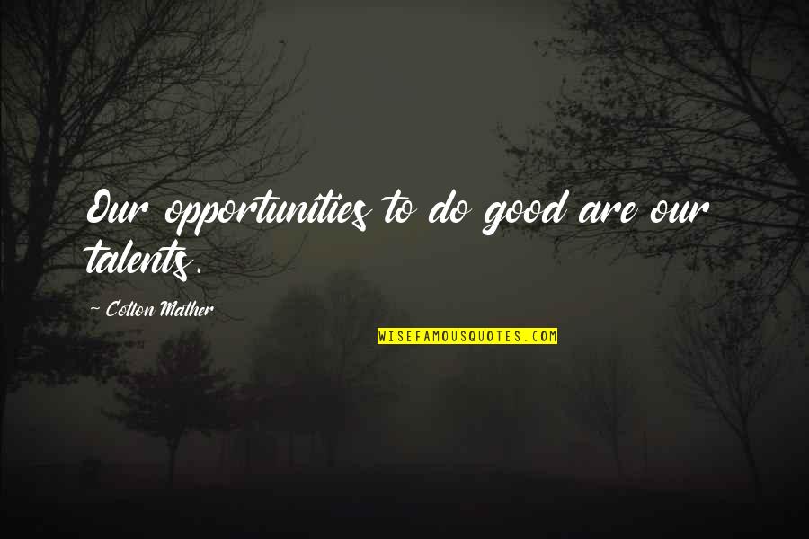 Txomin Wine Quotes By Cotton Mather: Our opportunities to do good are our talents. Txomin Wine Quotes By Cotton Mather: Our opportunities to do good are our talents.