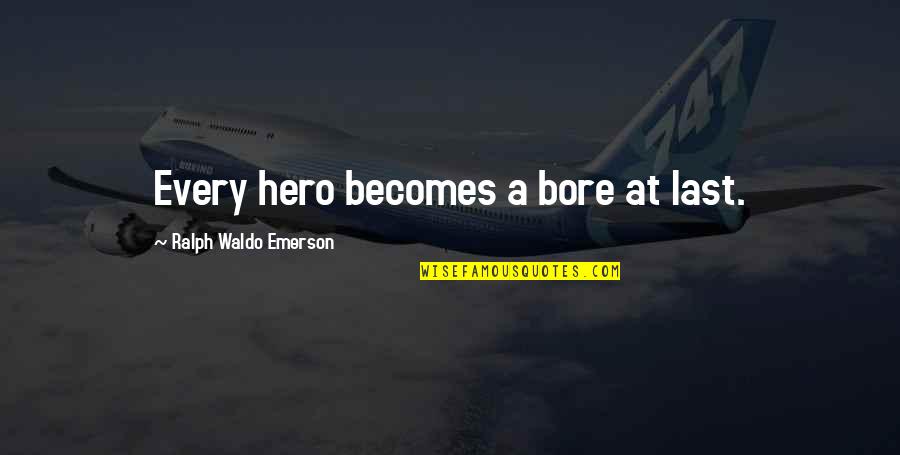 Txori Unblocked Quotes By Ralph Waldo Emerson: Every hero becomes a bore at last.