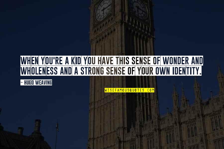 Txub Quotes By Hugo Weaving: When you're a kid you have this sense Txub Quotes By Hugo Weaving: When you're a kid you have this sense