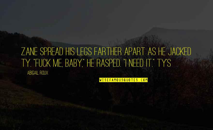 Ty And Zane Quotes By Abigail Roux: Zane spread his legs farther apart as he Ty And Zane Quotes By Abigail Roux: Zane spread his legs farther apart as he