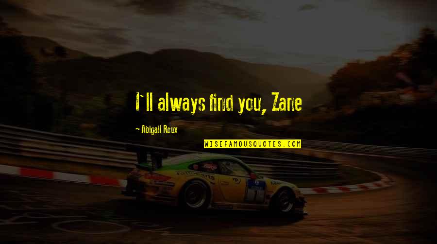Ty And Zane Quotes By Abigail Roux: I'll always find you, Zane Ty And Zane Quotes By Abigail Roux: I'll always find you, Zane