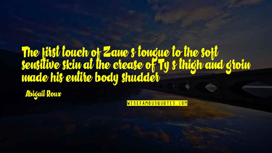 Ty And Zane Quotes By Abigail Roux: The first touch of Zane's tongue to the Ty And Zane Quotes By Abigail Roux: The first touch of Zane's tongue to the