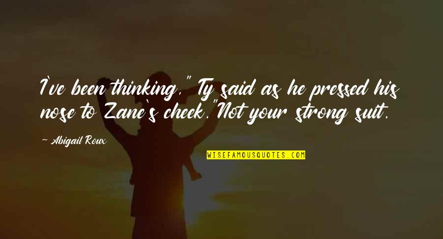 Ty And Zane Quotes By Abigail Roux: I've been thinking," Ty said as he pressed Ty And Zane Quotes By Abigail Roux: I've been thinking," Ty said as he pressed