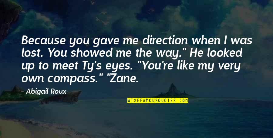 Ty And Zane Quotes By Abigail Roux: Because you gave me direction when I was Ty And Zane Quotes By Abigail Roux: Because you gave me direction when I was