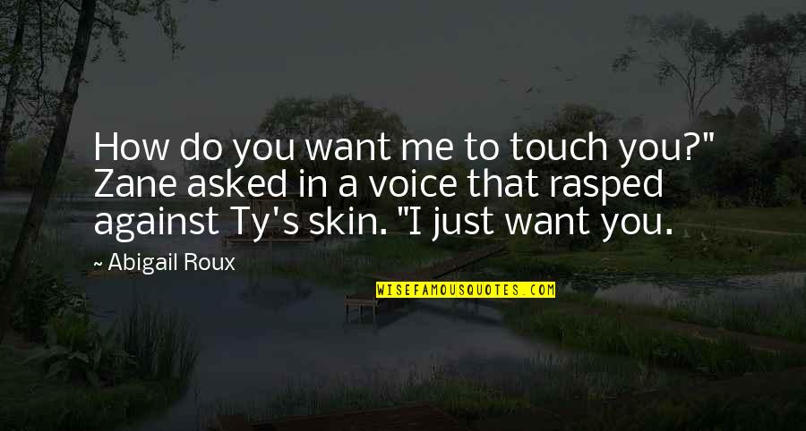 Ty And Zane Quotes By Abigail Roux: How do you want me to touch you?"