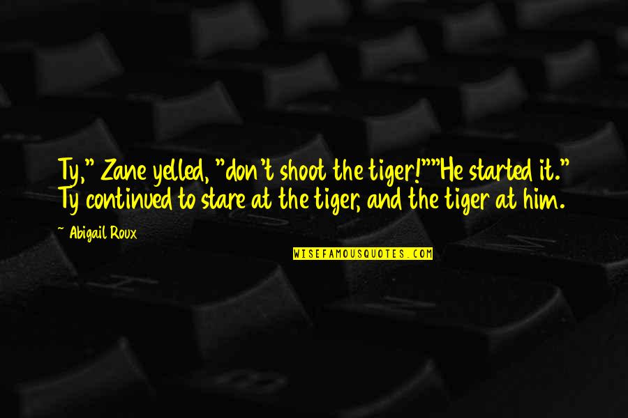 Ty And Zane Quotes By Abigail Roux: Ty," Zane yelled, "don't shoot the tiger!""He started