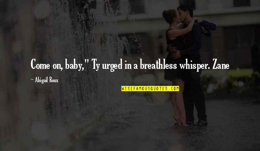 Ty And Zane Quotes By Abigail Roux: Come on, baby," Ty urged in a breathless