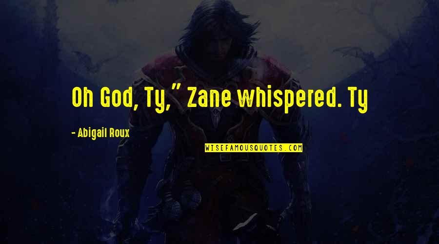 Ty And Zane Quotes By Abigail Roux: Oh God, Ty," Zane whispered. Ty Ty And Zane Quotes By Abigail Roux: Oh God, Ty," Zane whispered. Ty