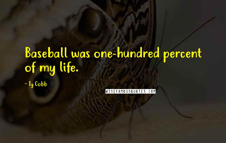 Ty Cobb quotes: Baseball was one-hundred percent of my life.