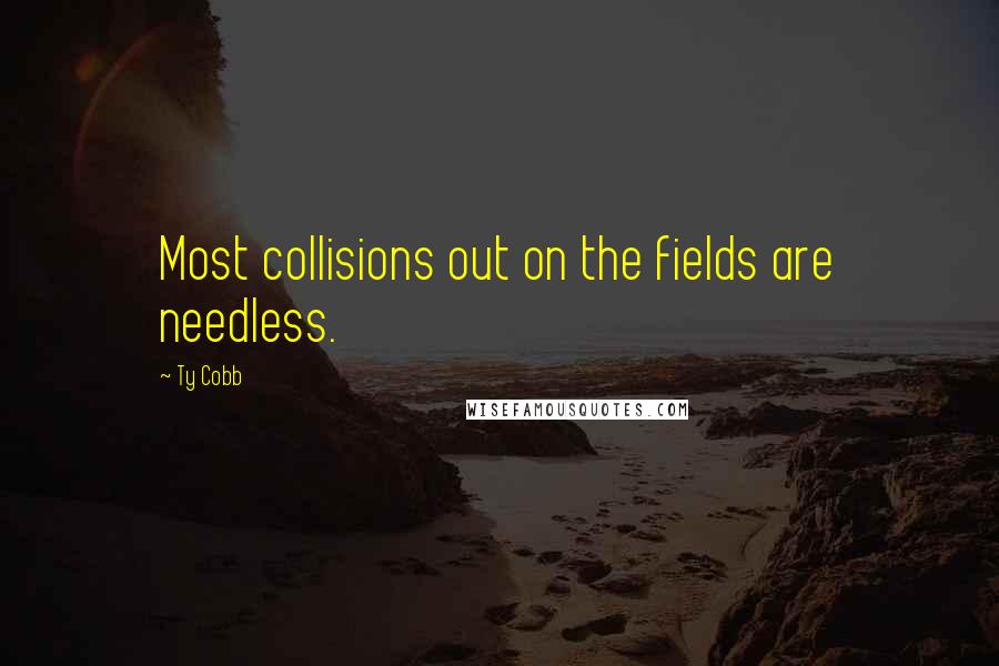 Ty Cobb quotes: Most collisions out on the fields are needless.