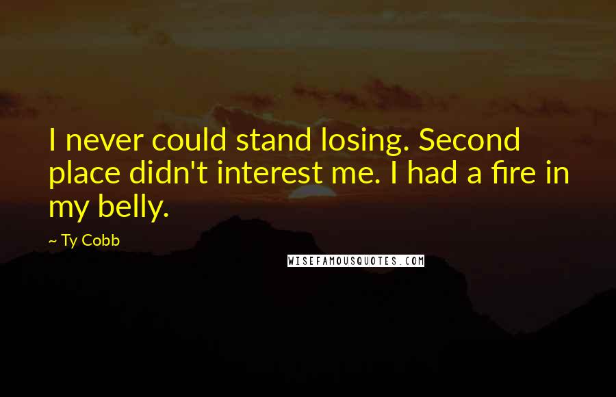 Ty Cobb quotes: I never could stand losing. Second place didn't interest me. I had a fire in my belly.