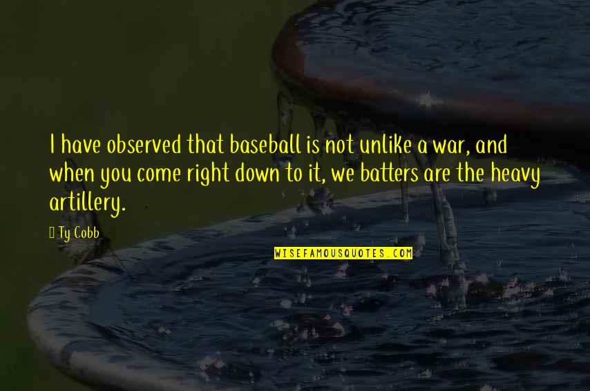 Ty Cobb Quotes By Ty Cobb: I have observed that baseball is not unlike