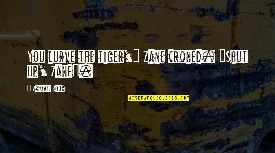 Ty Grady Quotes By Abigail Roux: You lurve the tiger," Zane croned. "Shut up,