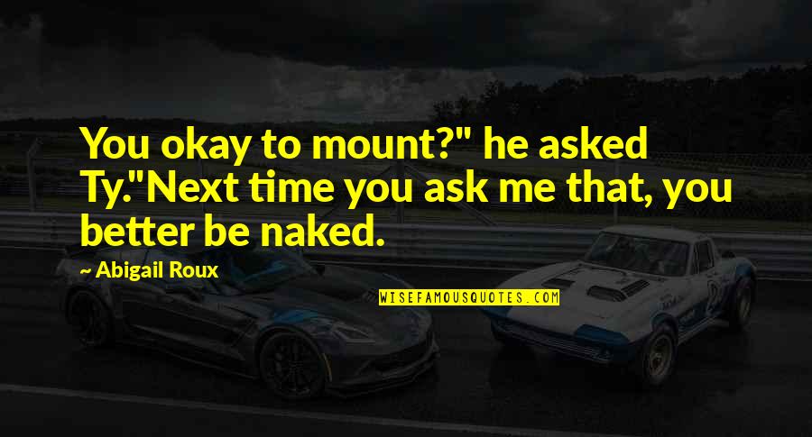 Ty Grady Quotes By Abigail Roux: You okay to mount?" he asked Ty."Next time