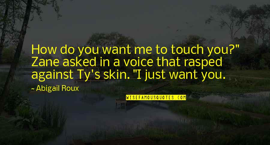 Ty Grady Quotes By Abigail Roux: How do you want me to touch you?"