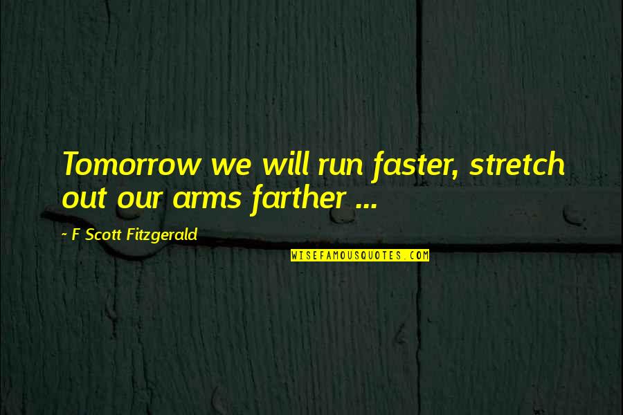 Ty Olsson Quotes By F Scott Fitzgerald: Tomorrow we will run faster, stretch out our
