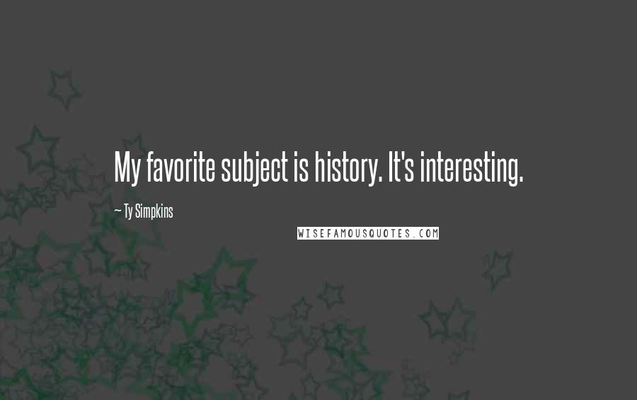 Ty Simpkins quotes: My favorite subject is history. It's interesting.