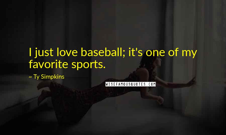 Ty Simpkins quotes: I just love baseball; it's one of my favorite sports.