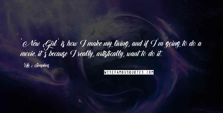 Ty Simpkins quotes: 'New Girl' is how I make my living, and if I'm going to do a movie, it's because I really, artistically, want to do it.