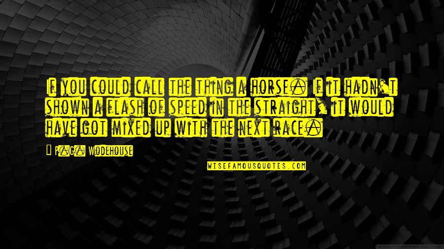 Ty The Tasmanian Tiger Quotes By P.G. Wodehouse: If you could call the thing a horse. Ty The Tasmanian Tiger Quotes By P.G. Wodehouse: If you could call the thing a horse.