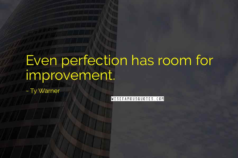 Ty Warner quotes: Even perfection has room for improvement.