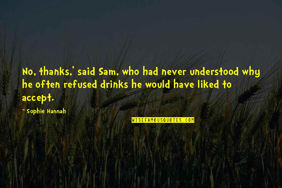 Tyag Quotes By Sophie Hannah: No, thanks,' said Sam, who had never understood Tyag Quotes By Sophie Hannah: No, thanks,' said Sam, who had never understood