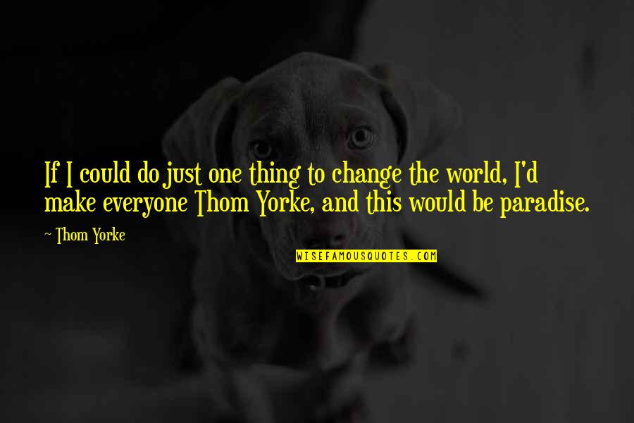 Tyagi Quotes By Thom Yorke: If I could do just one thing to