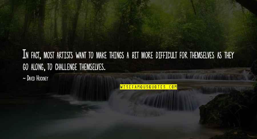 Tyagi Schwartz Quotes By David Hockney: In fact, most artists want to make things Tyagi Schwartz Quotes By David Hockney: In fact, most artists want to make things